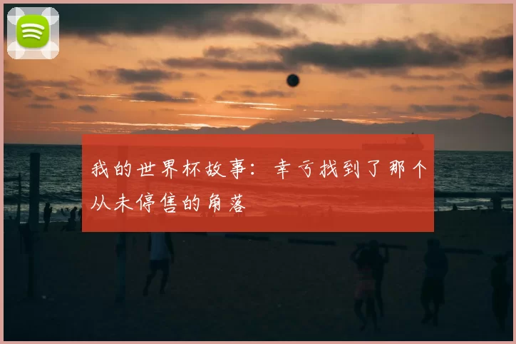 我的世界杯故事：幸亏找到了那个从未停售的角落