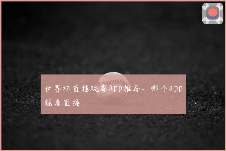 世界杯直播观赛App推荐,哪个app能看直播