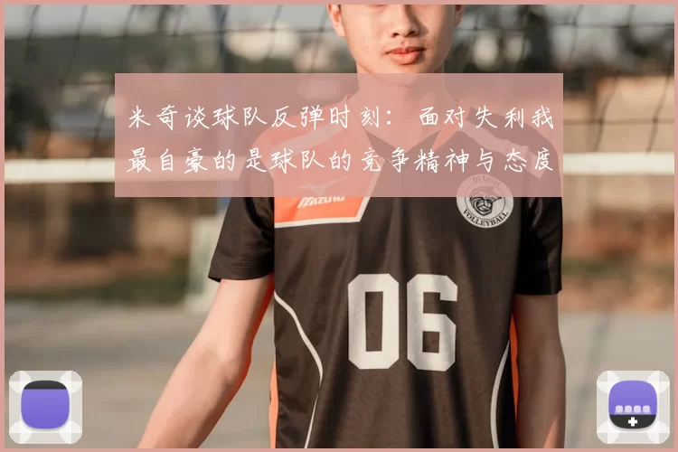米奇谈球队反弹时刻:面对失利我最自豪的是球队的竞争精神与态度