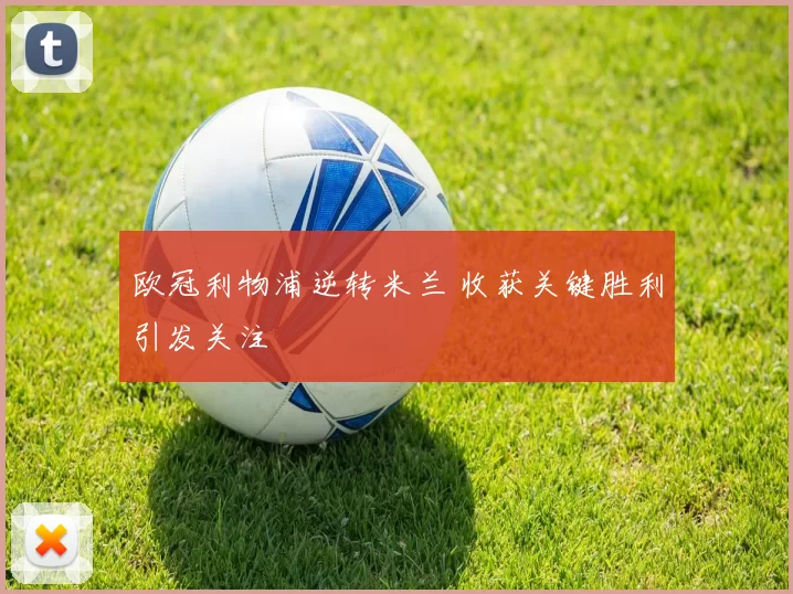 欧冠利物浦逆转米兰 收获关键胜利引发关注