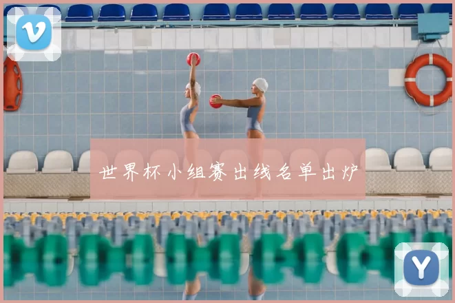 世界杯小组赛出线名单出炉
