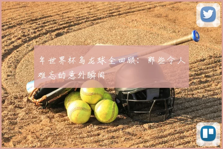 年世界杯乌龙球全回顾：那些令人难忘的意外瞬间