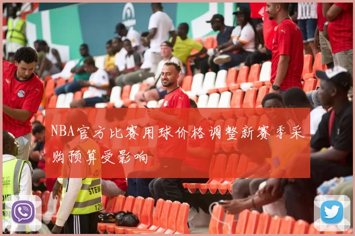 NBA官方比赛用球价格调整新赛季采购预算受影响