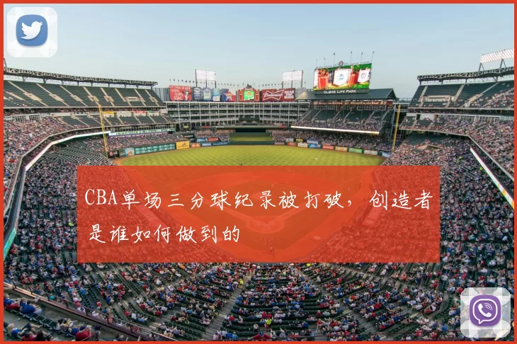 CBA单场三分球纪录被打破,创造者是谁如何做到的